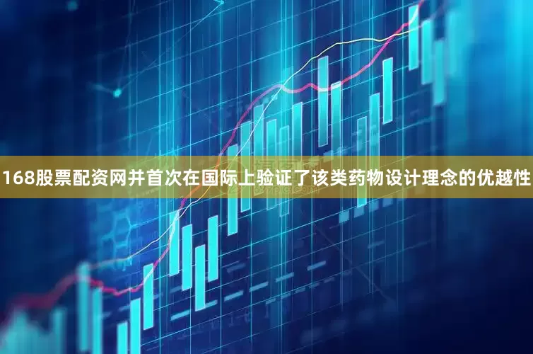 168股票配资网并首次在国际上验证了该类药物设计理念的优越性
