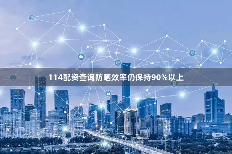 114配资查询防晒效率仍保持90%以上