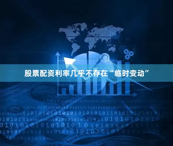 股票配资利率几乎不存在“临时变动”