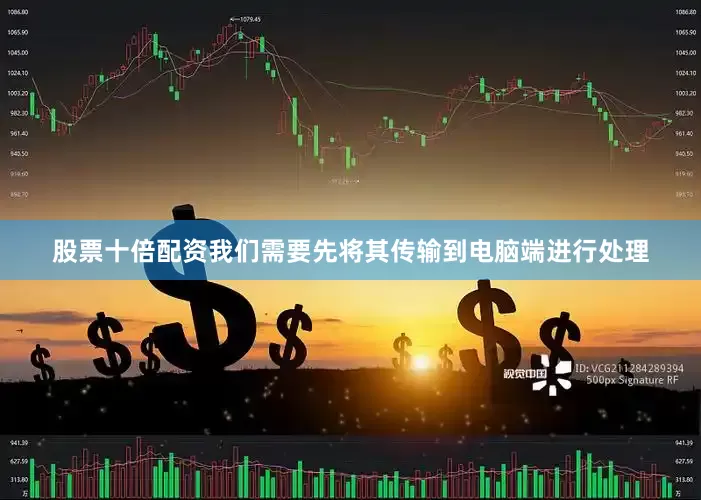 股票十倍配资我们需要先将其传输到电脑端进行处理