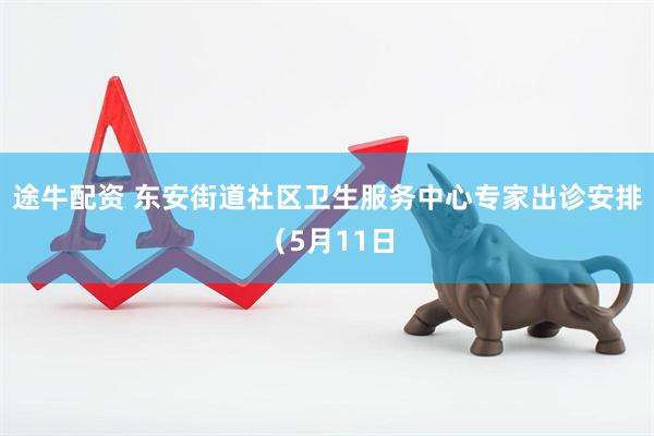 途牛配资 东安街道社区卫生服务中心专家出诊安排（5月11日